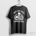Premium Skeleton Hope They Serve Coffee In Hell T Shirts