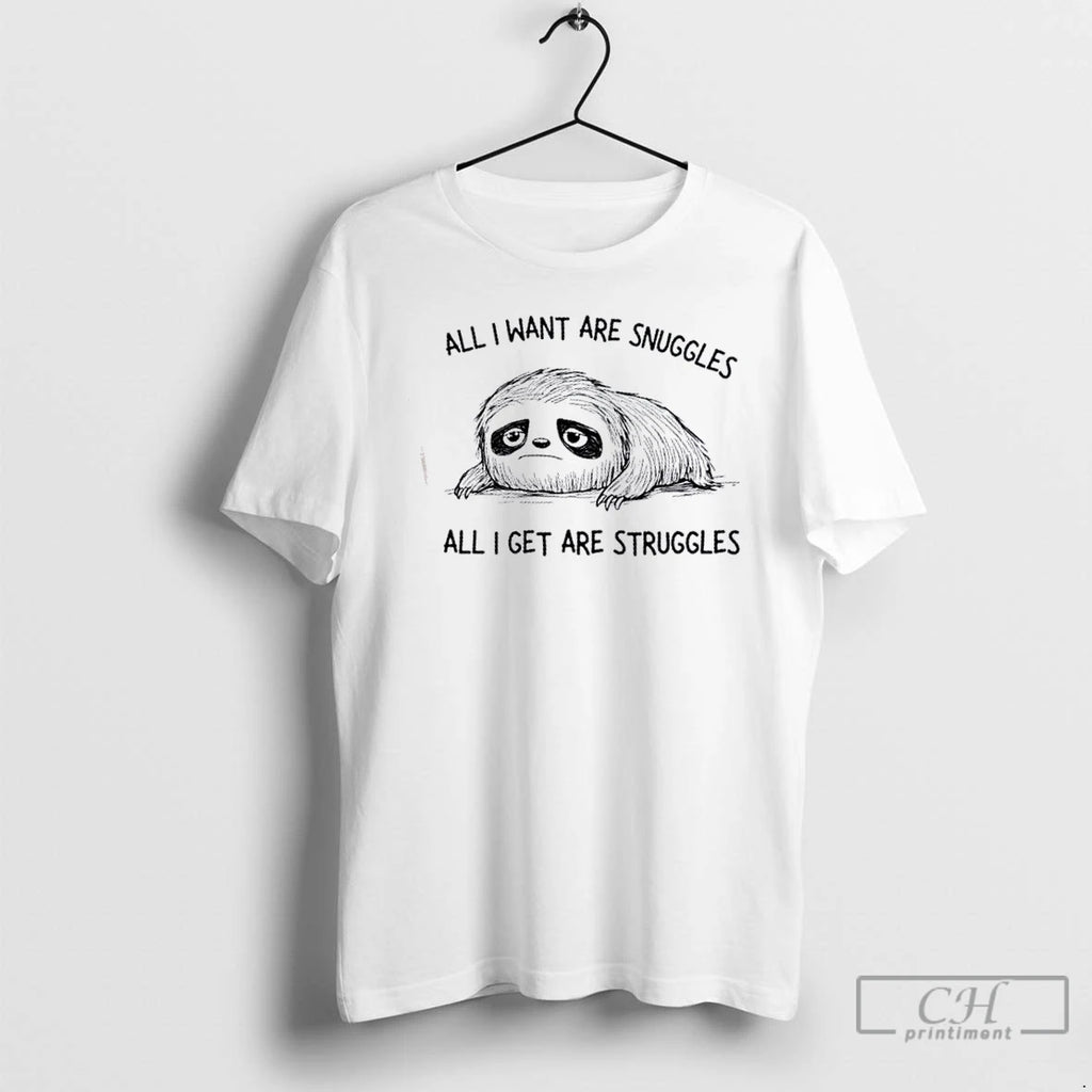 Premium Sloth All I Want Are Snuggles All I Get Are Struggles T Shirts