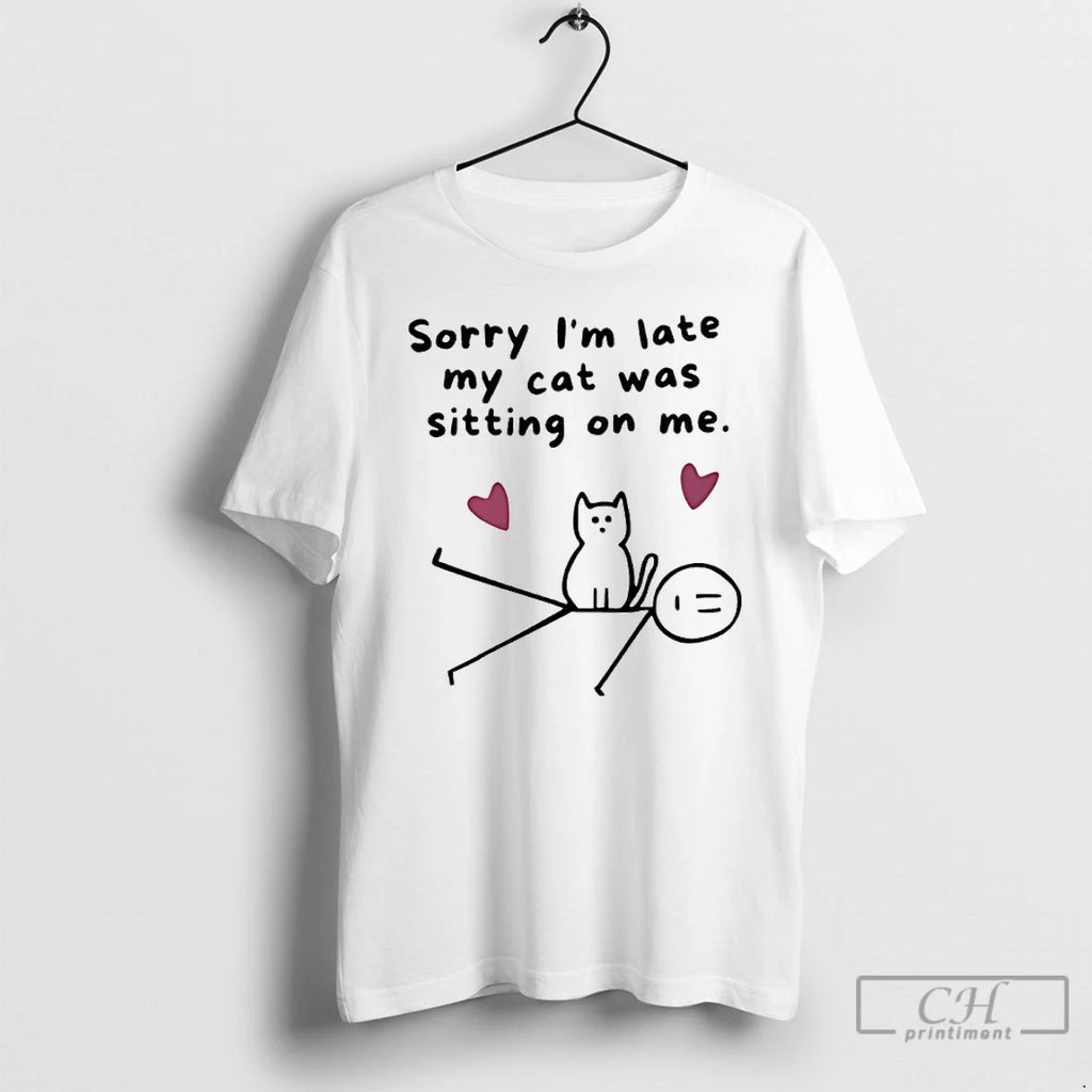 Premium Sorry Im Late My Cat Was Sitting On Me T Shirts