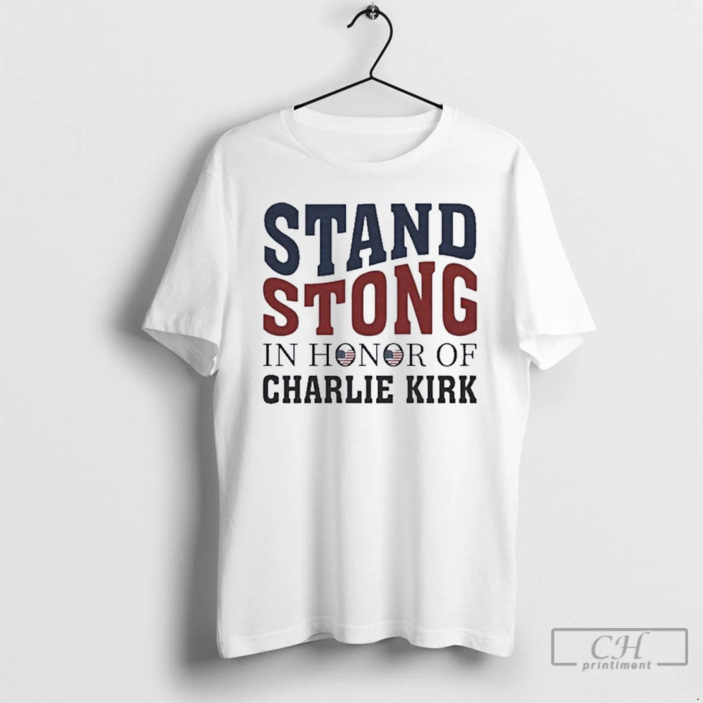 Premium Stand Stong In Honor Of Charlie Kirk T Shirts