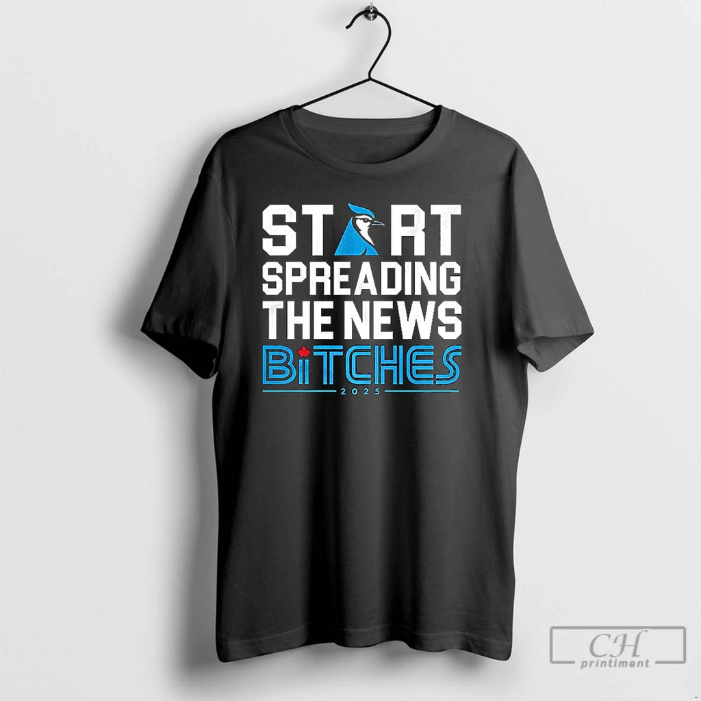 Premium Start Spreading The News Bitches Toronto Blue Jays T Shirts