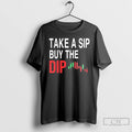 Premium Take A Sip Buy The Dip T Shirts