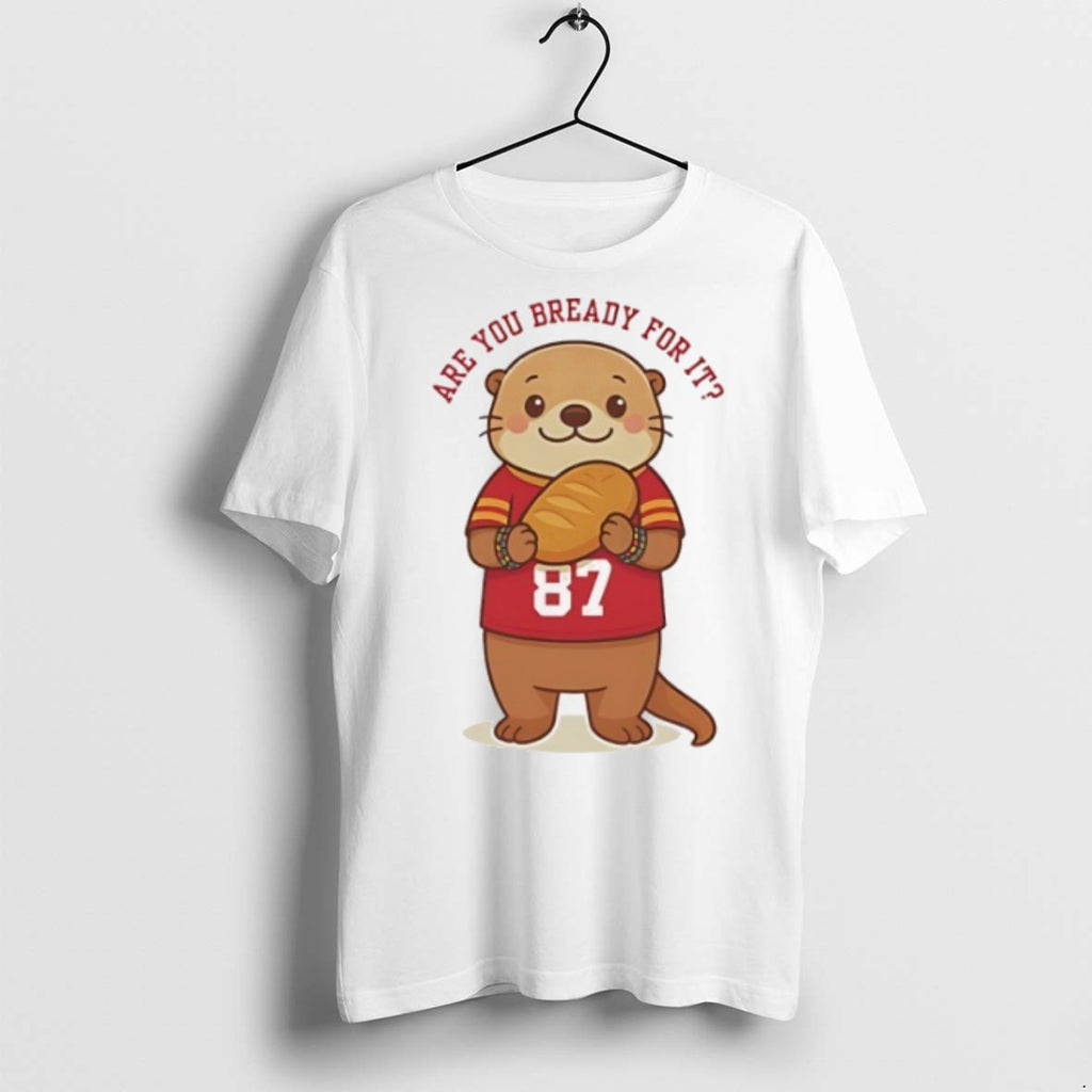 Premium Taylor Otter Are You Bready For It X Travis Kansas City Chiefs T Shirts