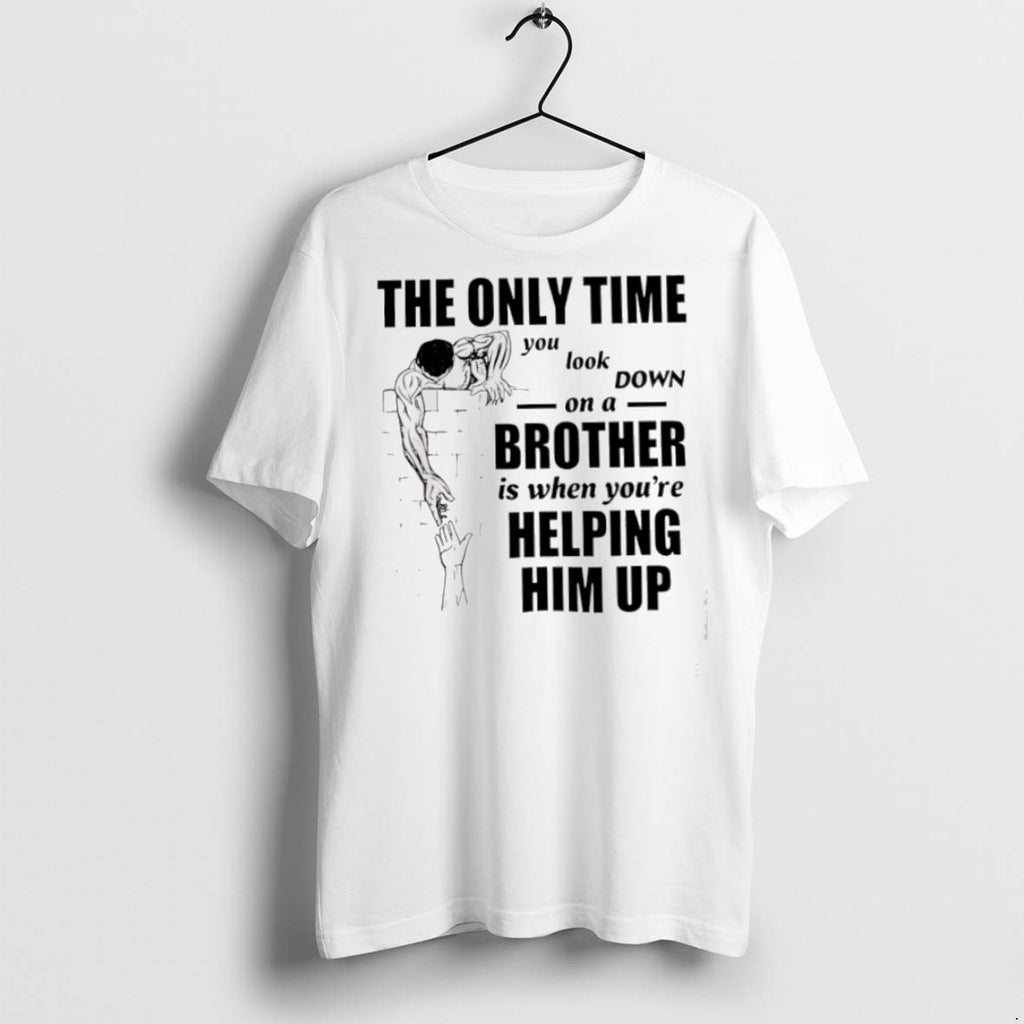 Premium The Only Time You Look Down On A Brother T Shirts