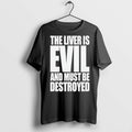 Premium The Liver Is Evil And Must Be Destroyed T Shirts
