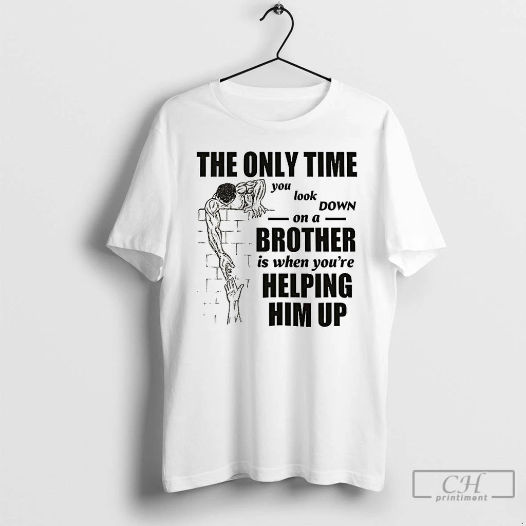 Premium The Only Time You Look On A Down Brother Is When Youre Helping Him