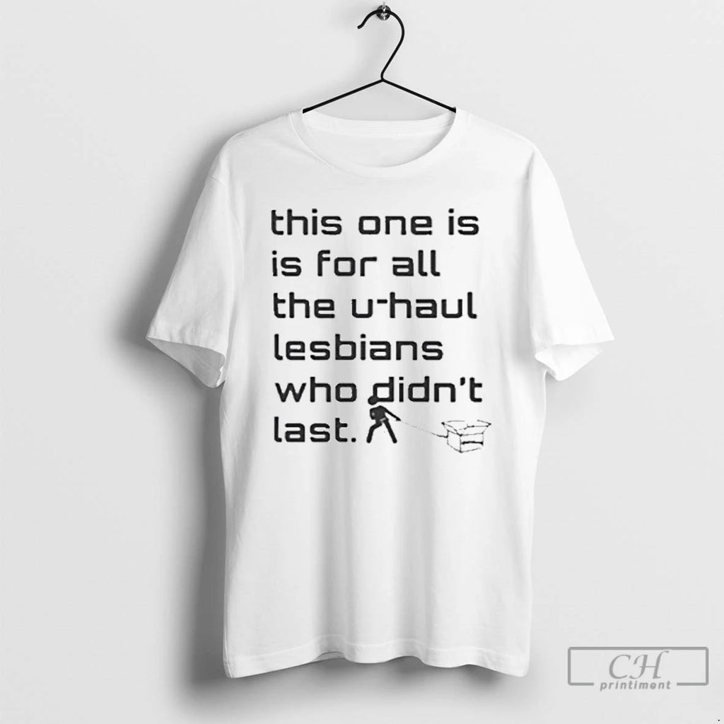 Premium This One Is For All The U Haul Lesbians Who Didnt Last T Shirts