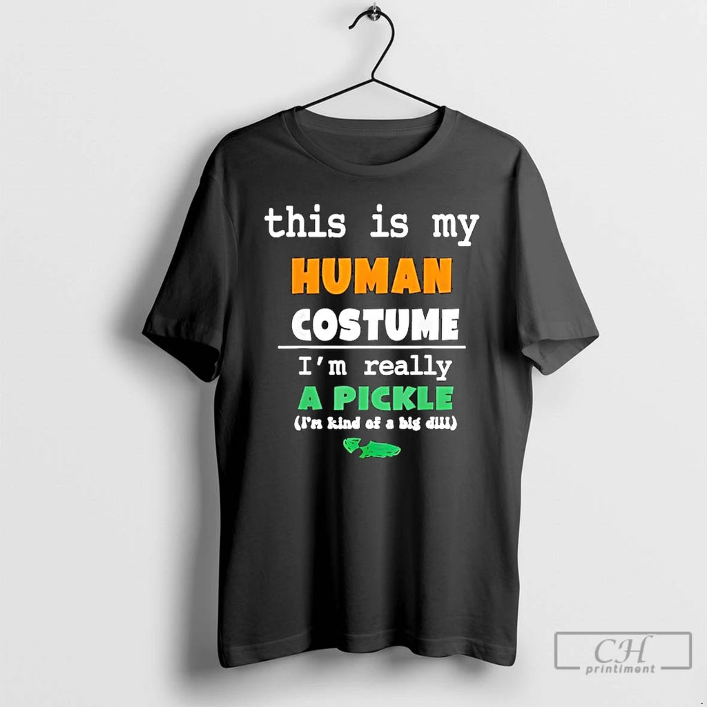 Premium This Is My Human Costume Im Really Pickle Kind Of Big Dill T Shirts