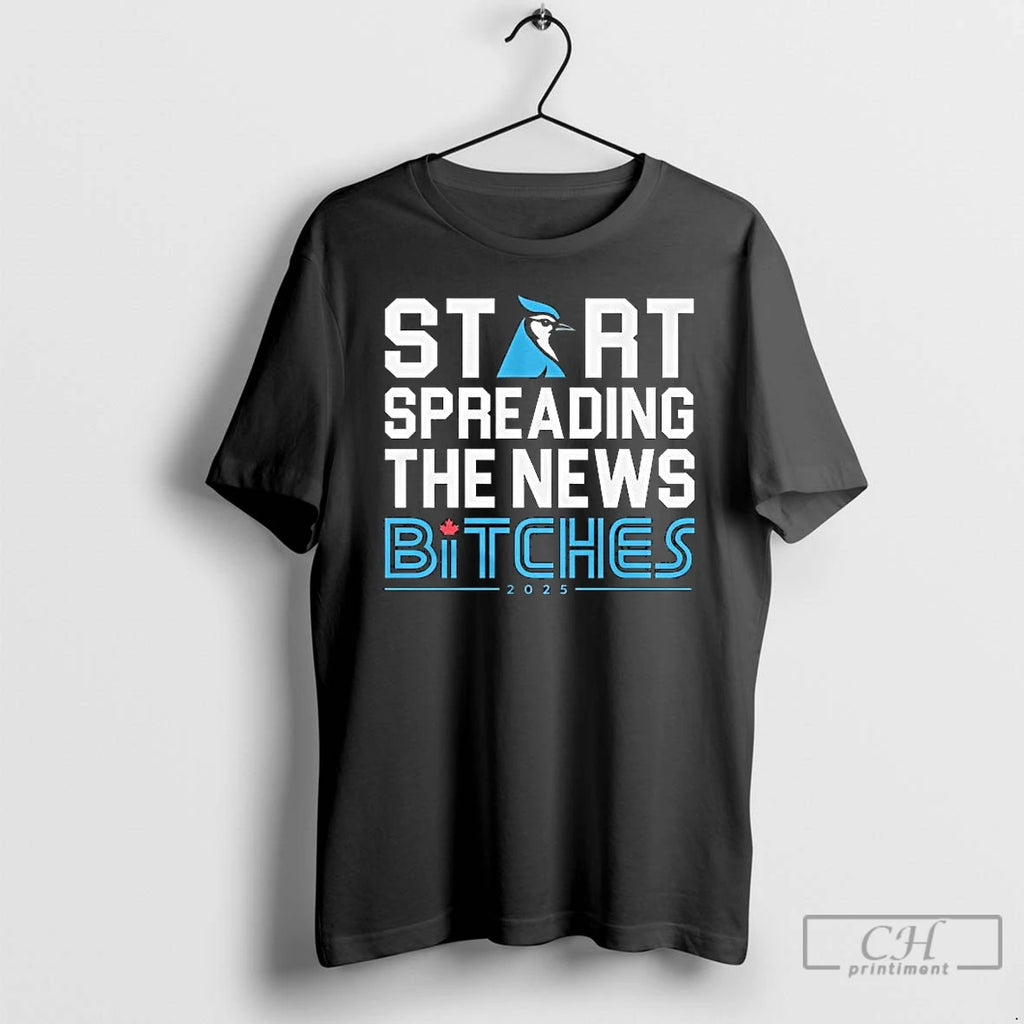 Premium Toronto Blue Jays Start Spreading The News Bitches 2025 Long Sleve T Shirts