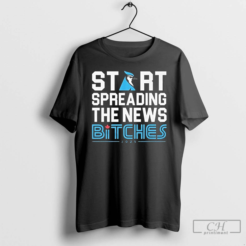 Premium Toronto Blue Jays Start Spreading The News Bitches 2025 T Shirts