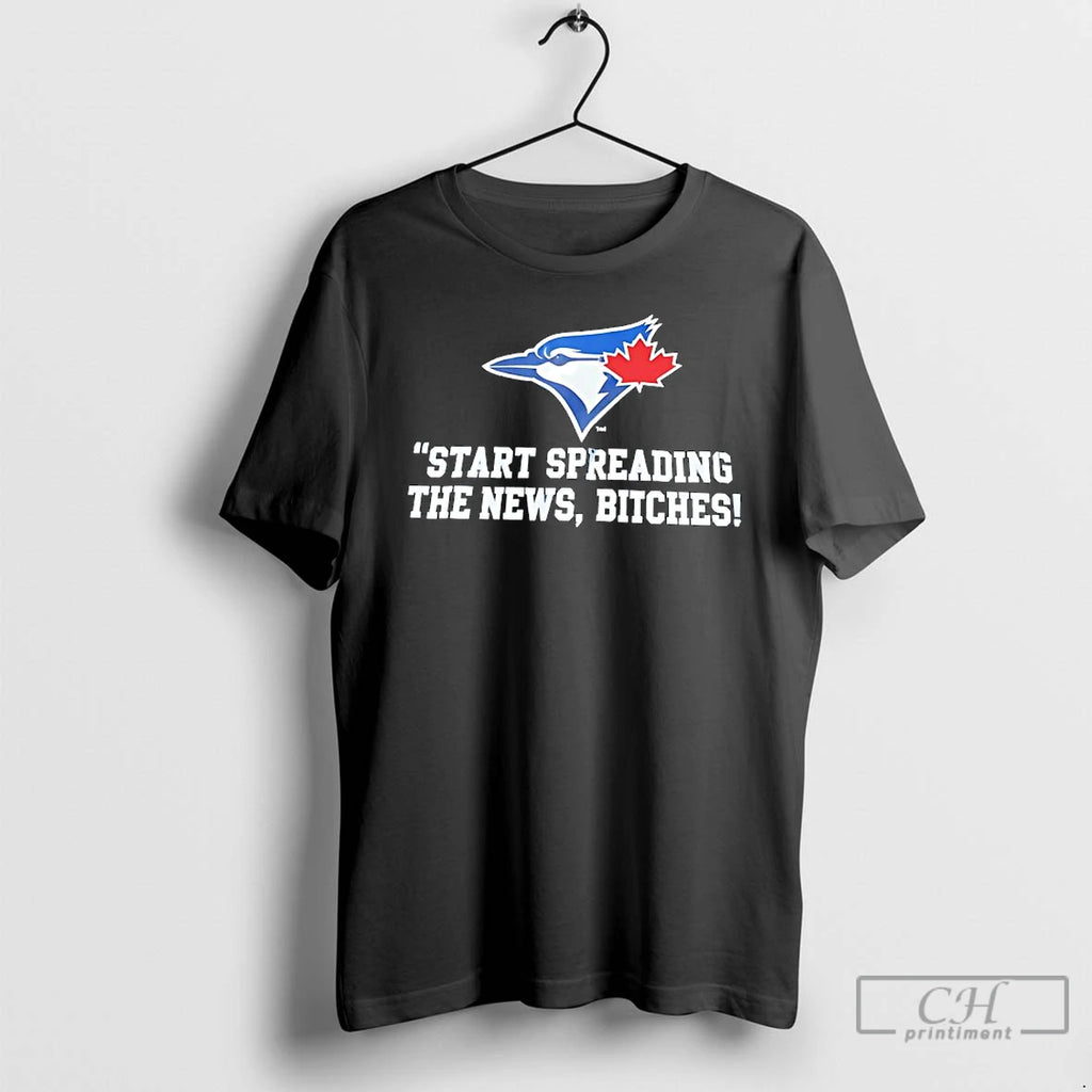 Premium Toronto Blue Jays Start Spreading The News Bitches T Shirts