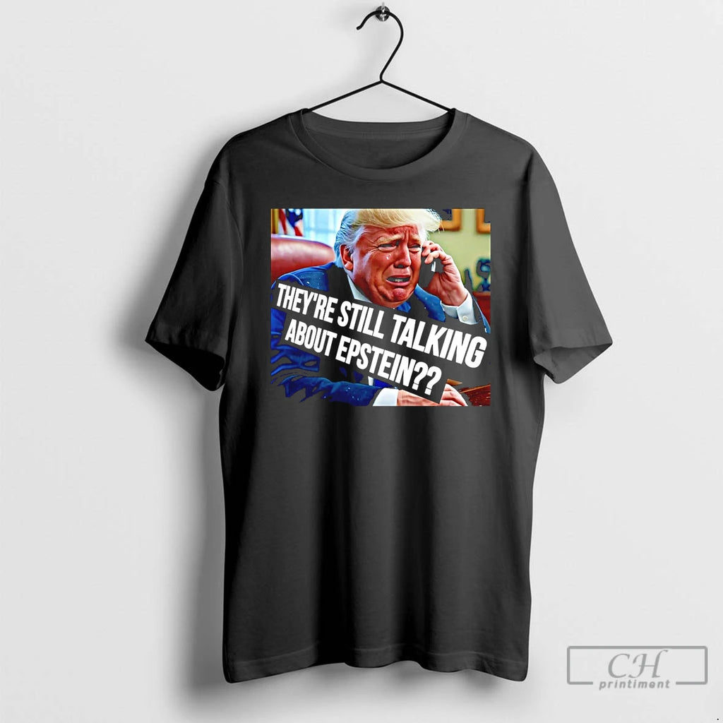 Premium Trump Cry Theyre Still Talking About Epstein T Shirts