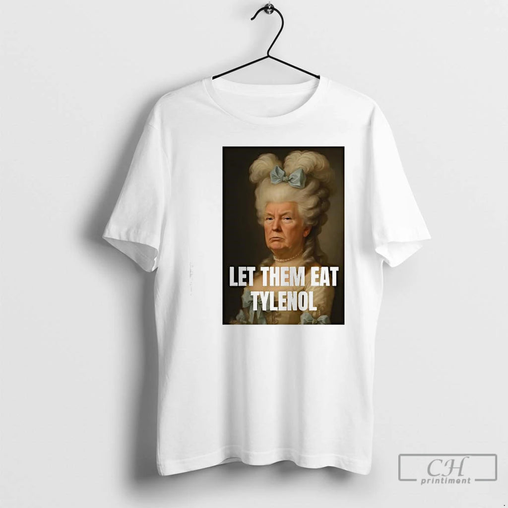 Premium Trump Let Them Eat Tylenol Satirical Political Commentary T Shirts