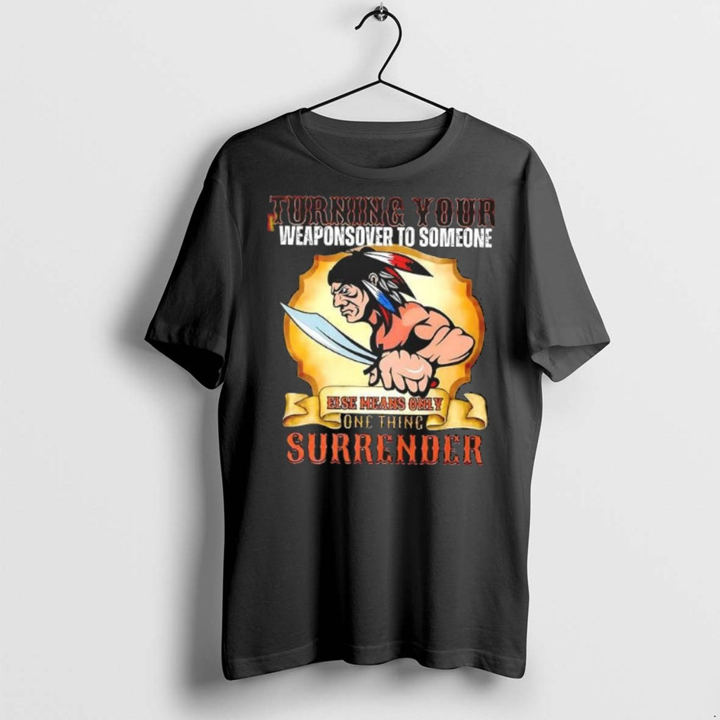 Premium Turning Your Weaponsover To Someone Native American T Shirts
