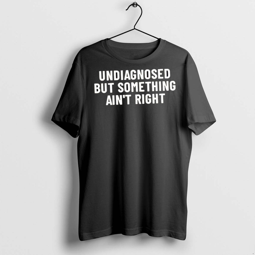 Premium Undiagnosed But Something Aint Right T Shirts