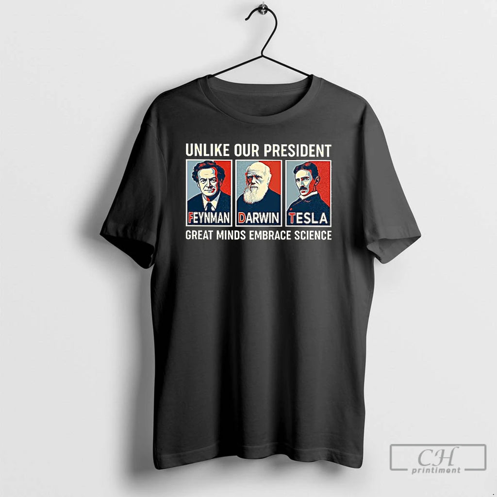 Premium Unlike Our President Feynman Darwin Tesla Great Minds Embrace Science Hope T Shirts