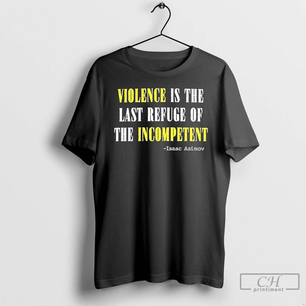 Premium Violence Is The Last Refuse Of The Incompetent T Shirts