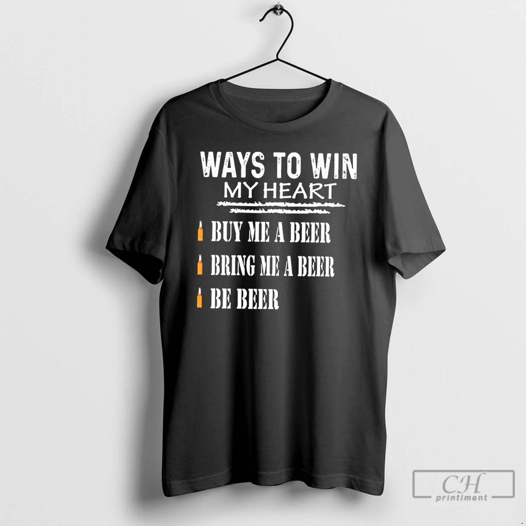 Premium Ways To Win My Heart Buy Me A Beer Bring Me A Beer Be