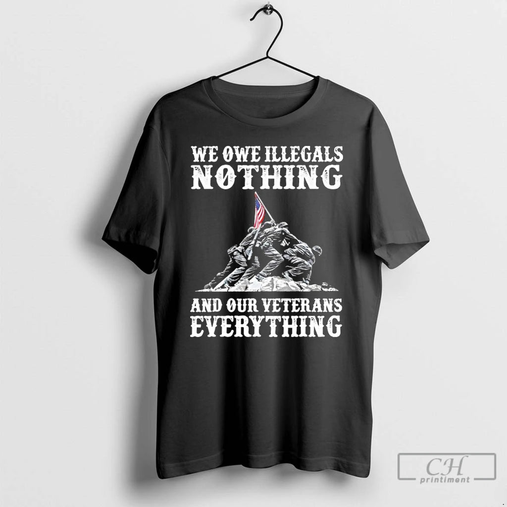 Premium We Owe Illegals Nothing And Ourt Veteran Everything T Shirts