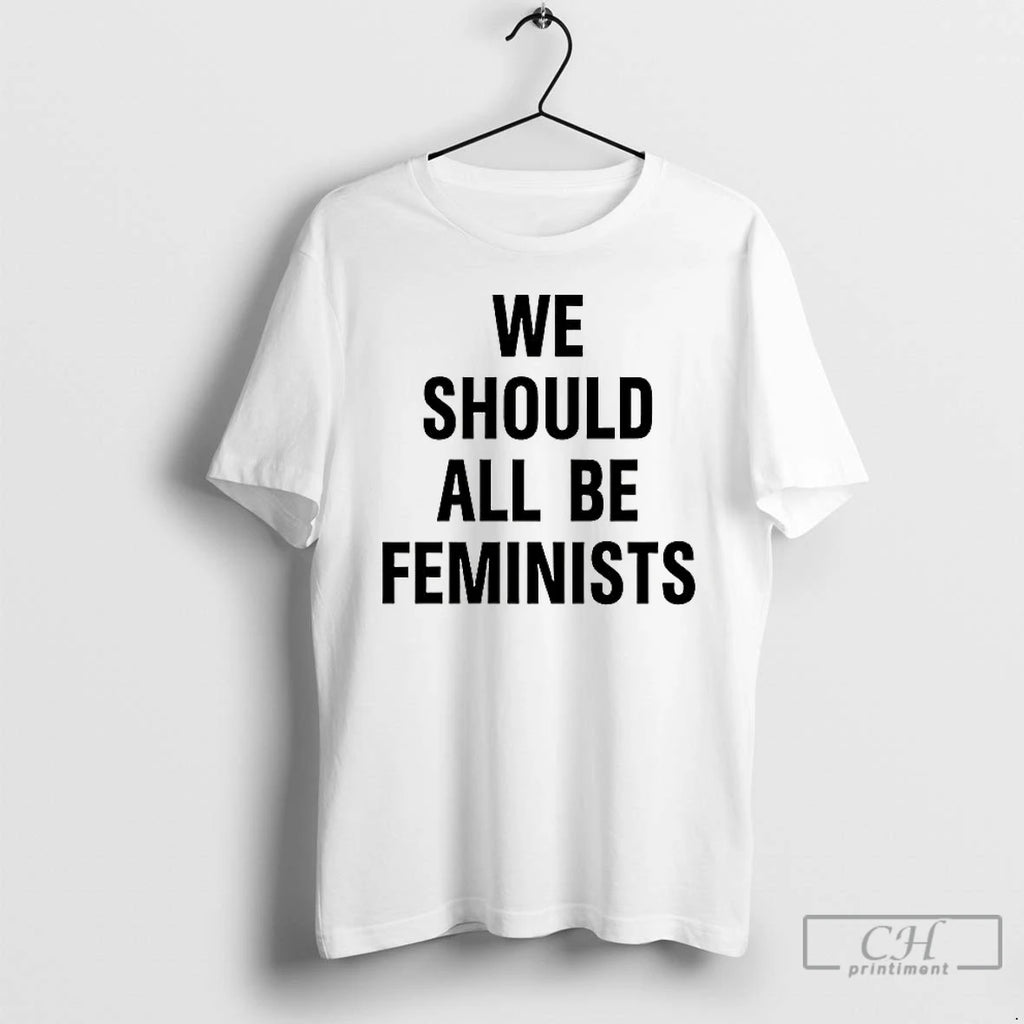 Premium We Should All Be Feminists T Shirts