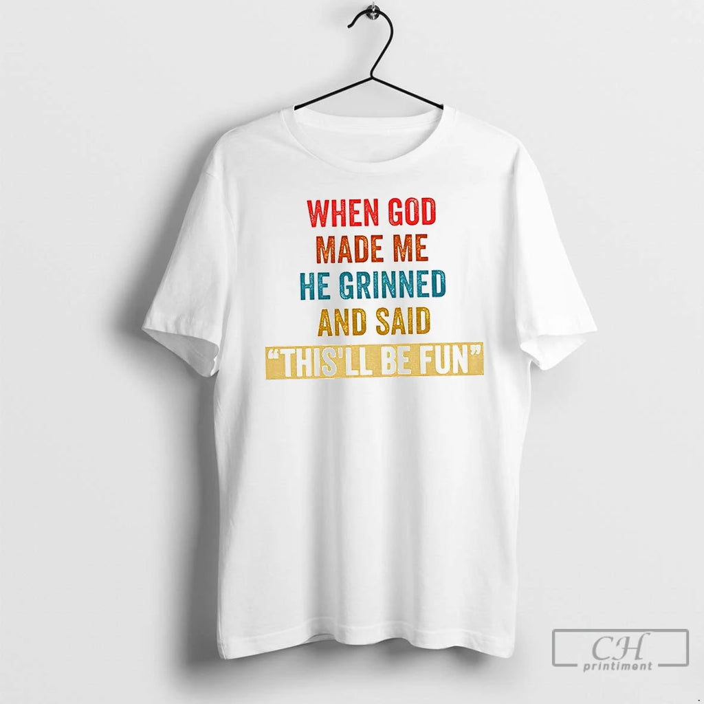Premium When God Made Me He Grinned And Said Thisll Be Fun