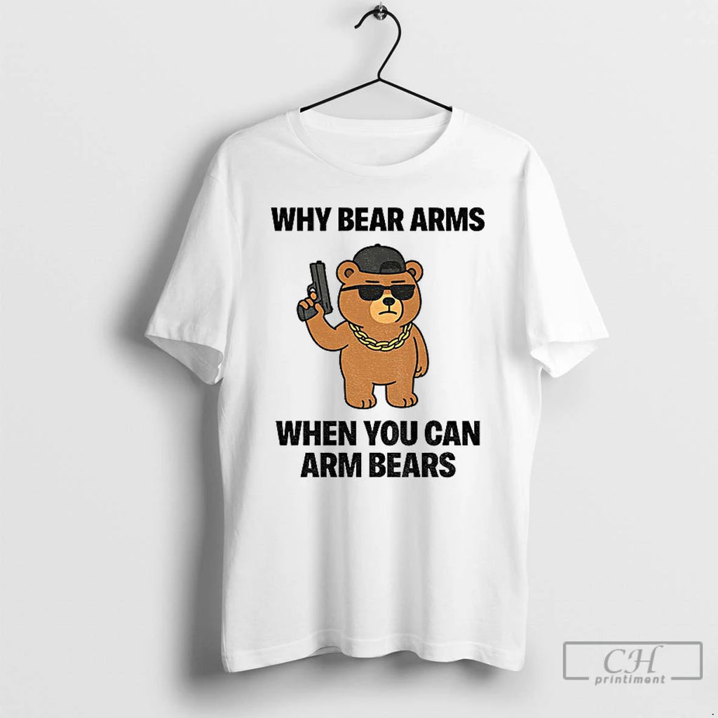 Premium Why Bear Arms When You Can Arm Bears Meme T Shirts