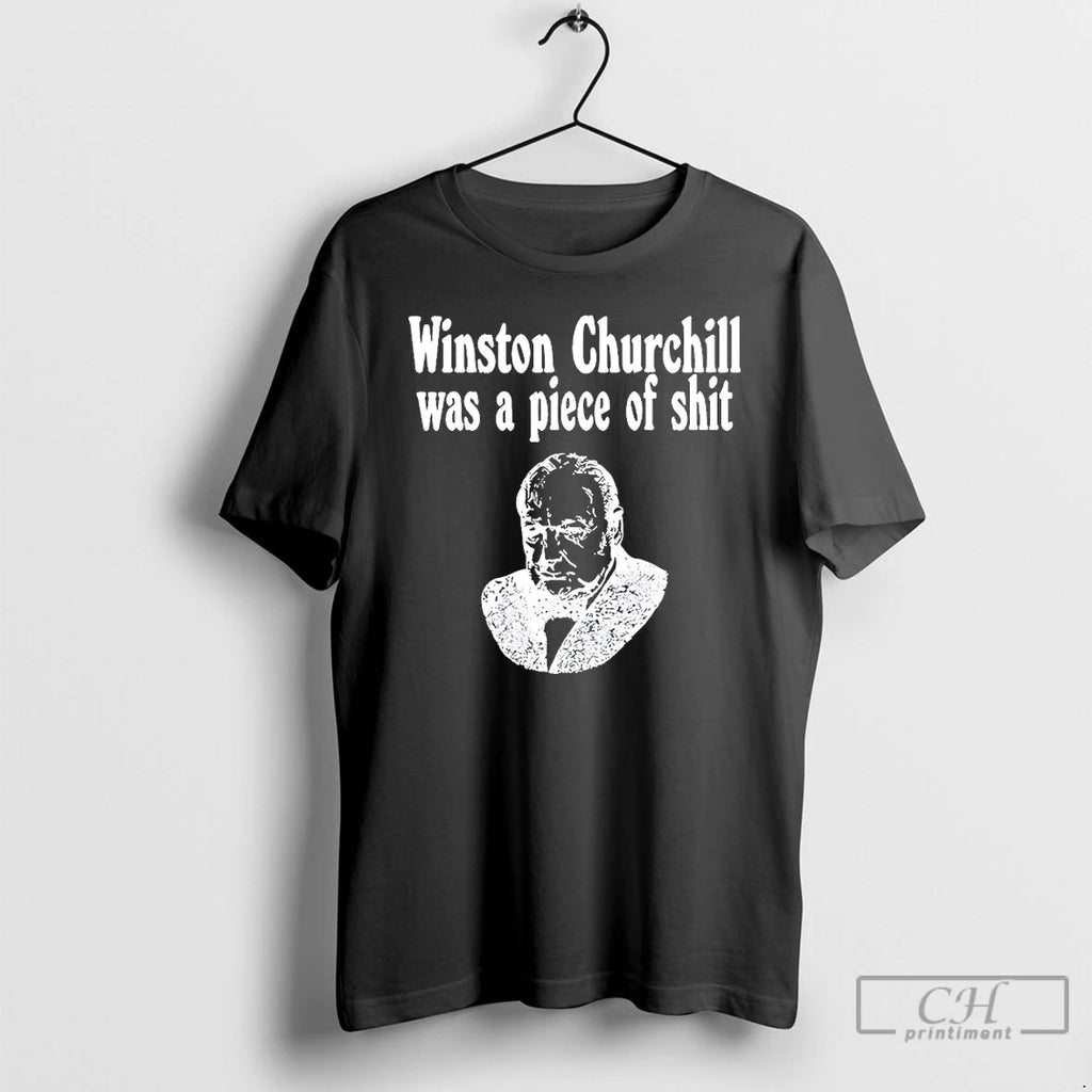 Premium Winston Churchill Was A Piece Of Shit T Shirts