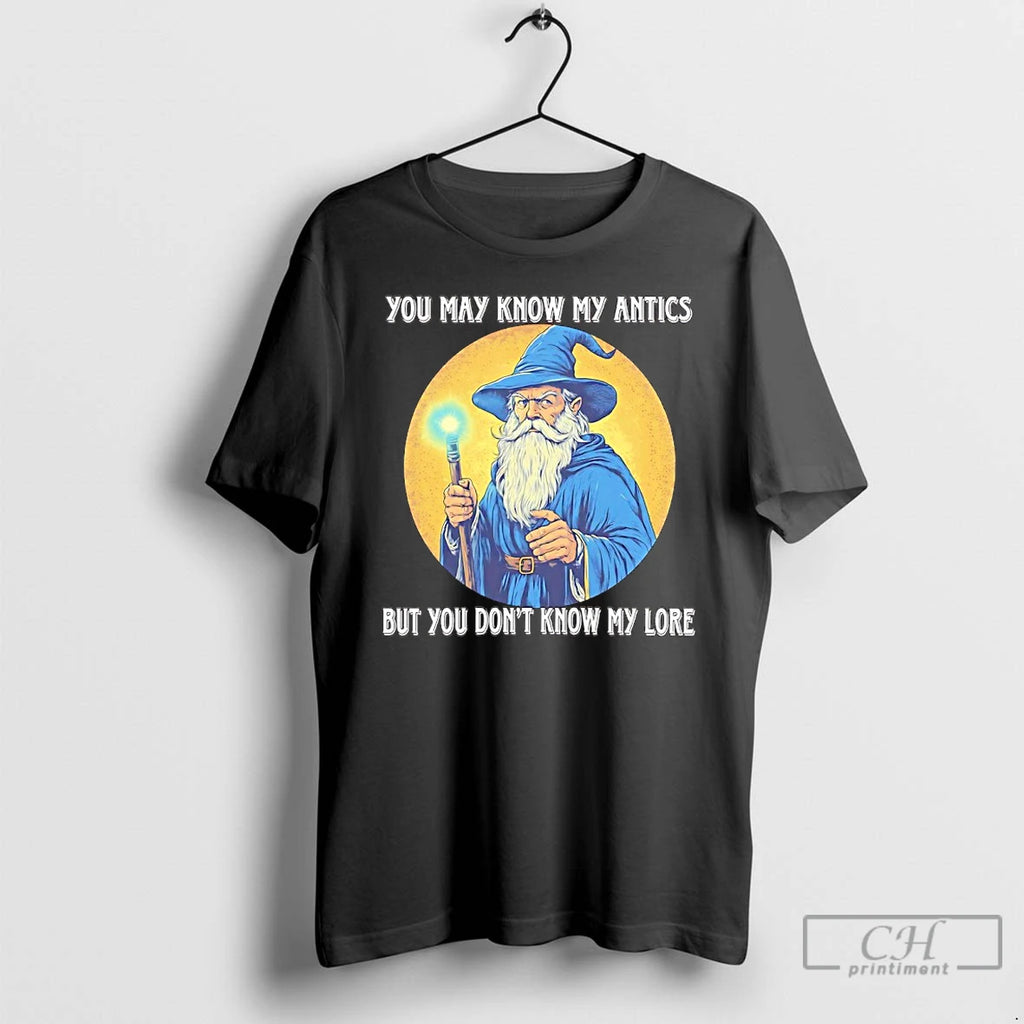 Premium Wizard You May Know My Antics But You Dont Know My Lore T Shirts