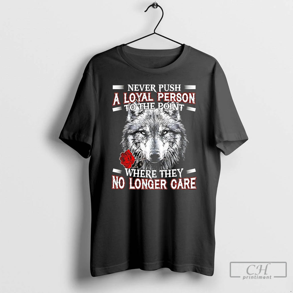 Premium Wolf Never Push A Loyal Person To The Point Where They No Longer Care