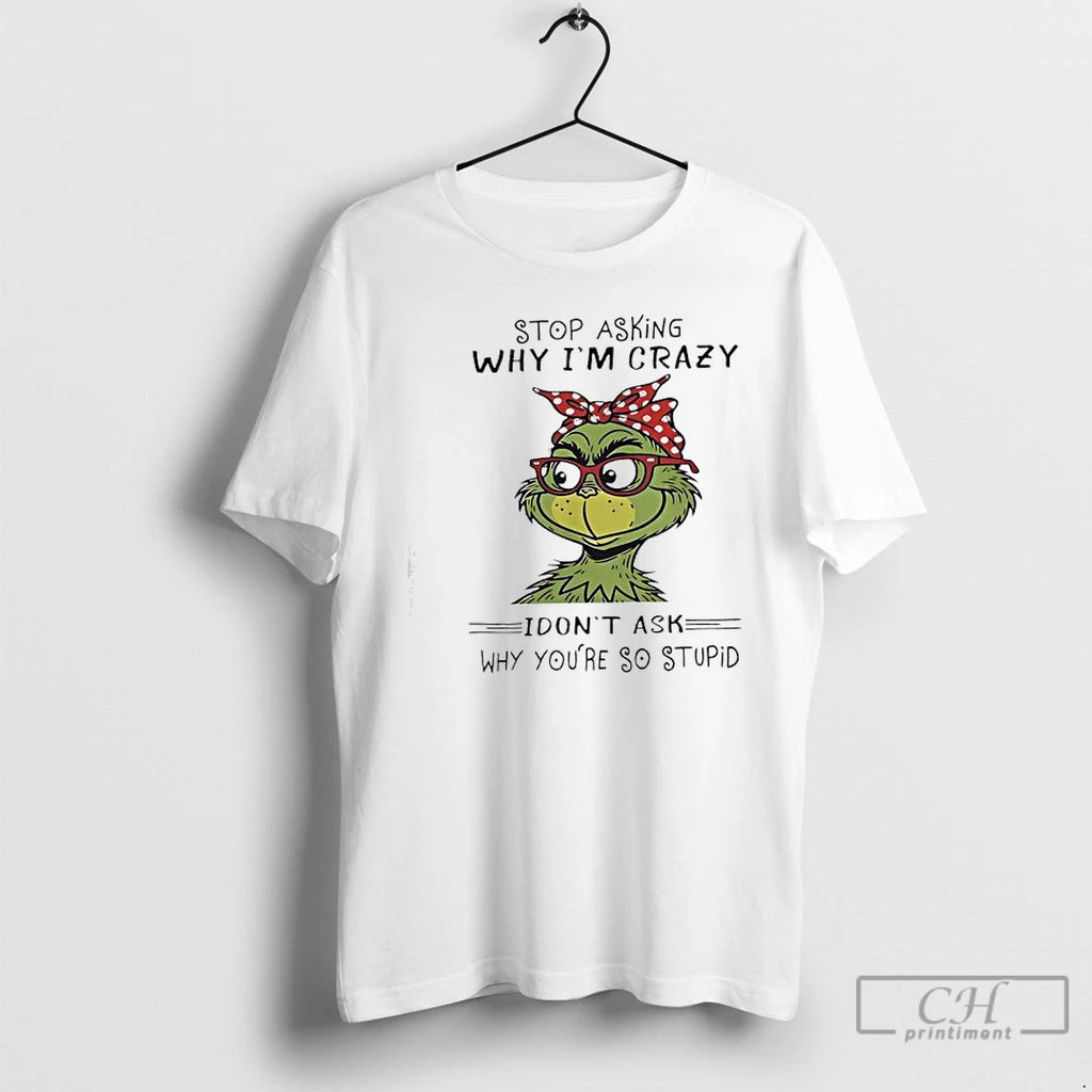 Premium Woman Grinch Stop Asking Why Im Crazy I Dont Ask Why Youre So Stupid