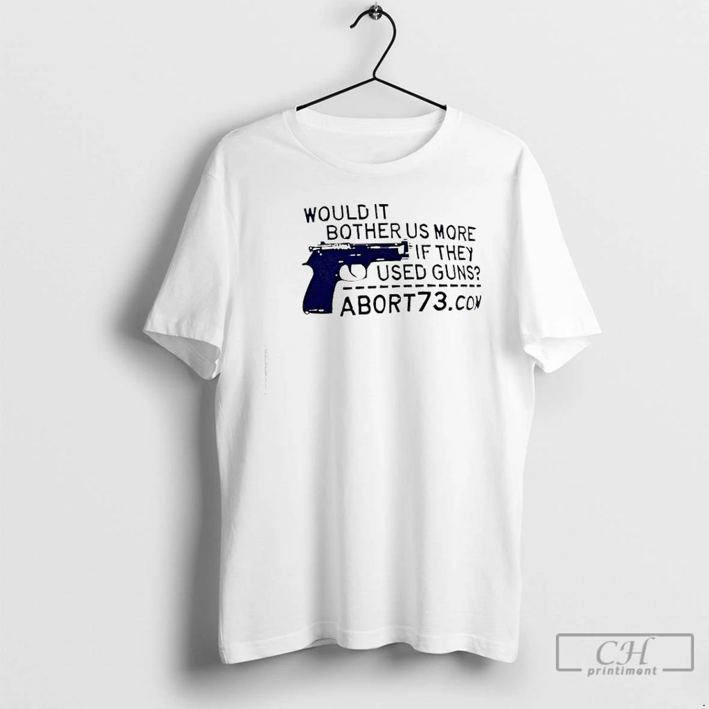 Premium Would It Bother Us More If They Used Guns Abort73 T Shirts