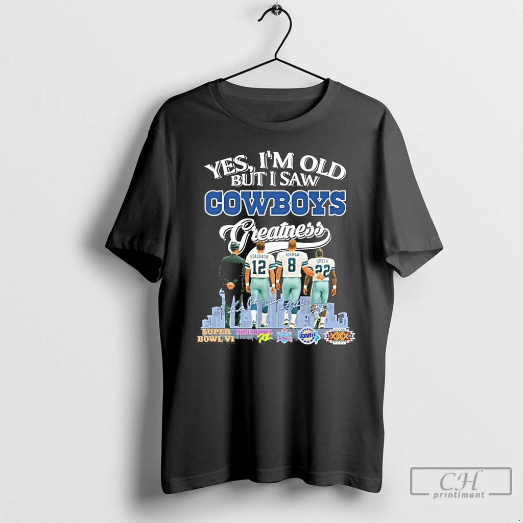 Premium Yes Im Old But I Saw Cowboys Greatness 2025 Signatures T Shirts