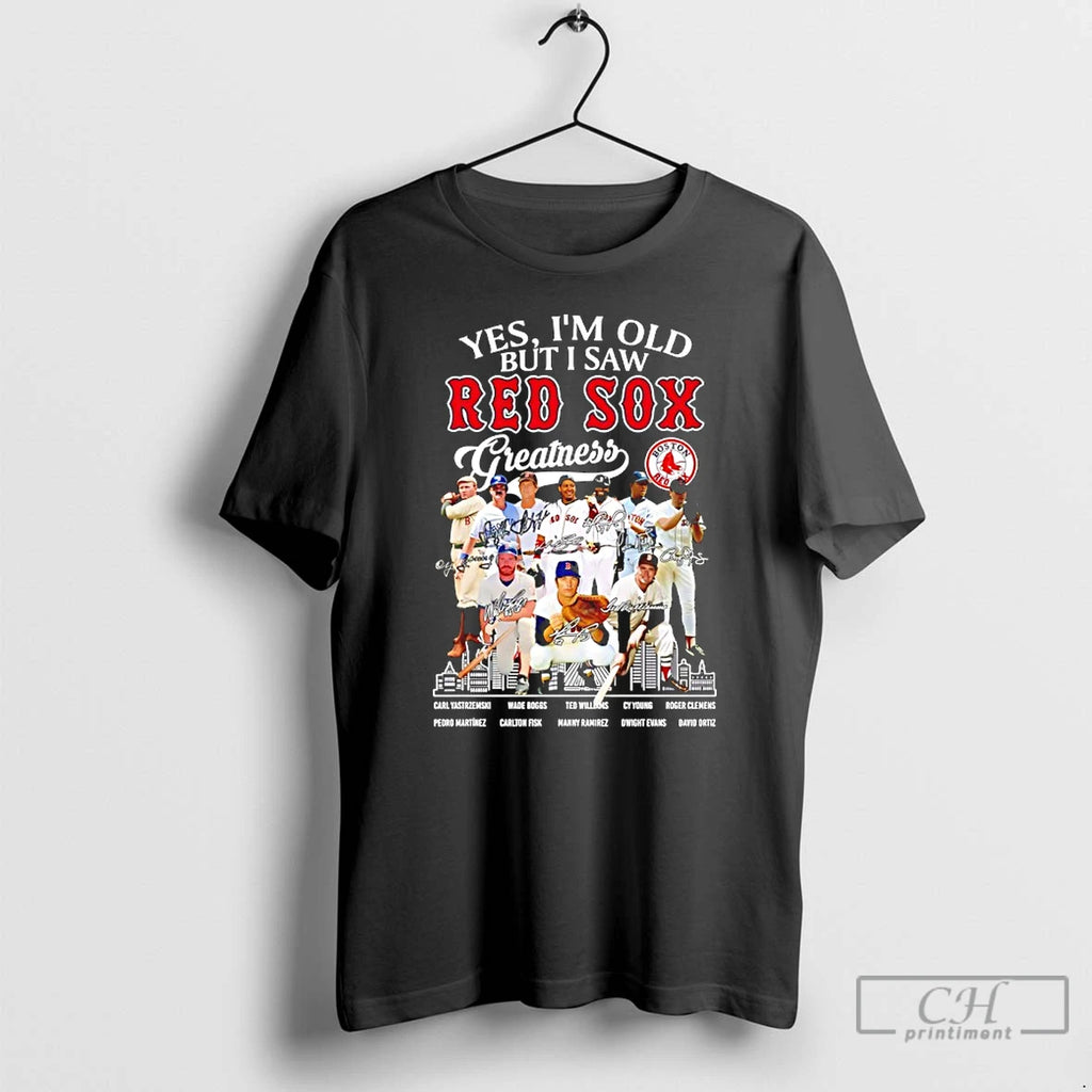 Premium Yes Im Old But I Saw Boston Red Sox Greatness Legends Signatures T Shirts