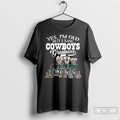 Premium Yes Im Old But I Saw Dallas Cowboys Greatness Legends Signature T Shirts