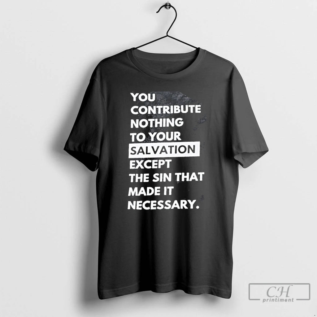 Premium You Contribute Nothing To Your Salvation Except The Sin That Made It Necessary