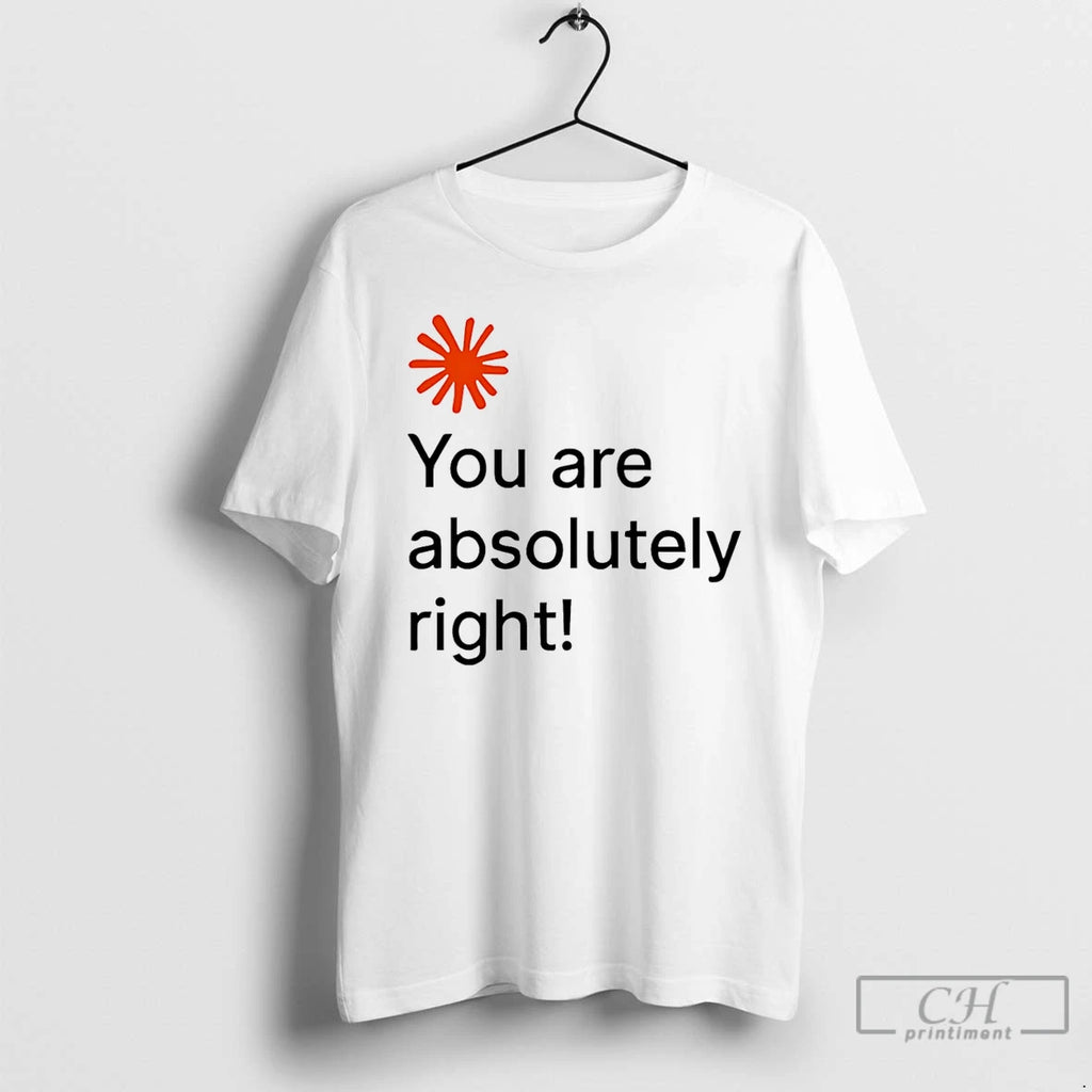 Premium You Are Absolutely Right T Shirts