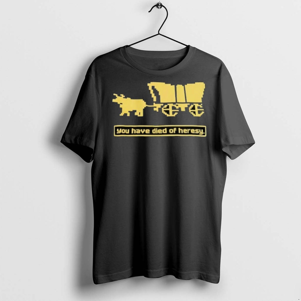 Premium You Have Died Of Heresy T Shirts
