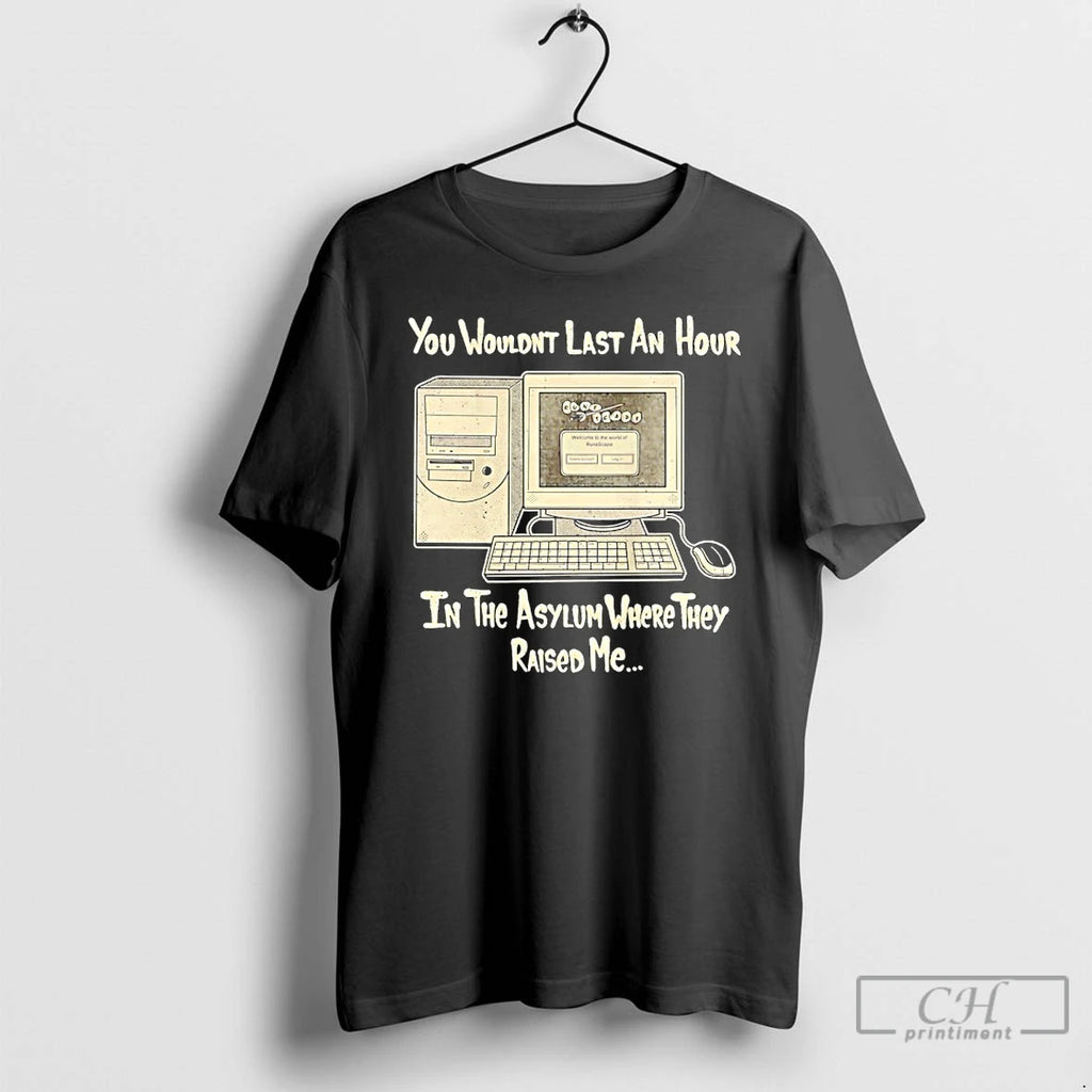 Premium You Wouldnt Last An Hour In The Asylum Where They Raided Me T Shirts