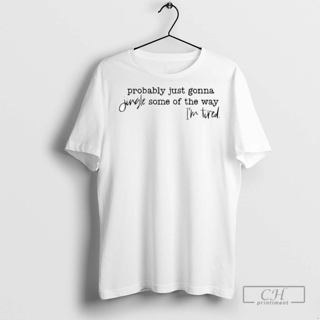 Probably Just Gonna Jingle Some Of The Way Im Tired Xmas T Shirts