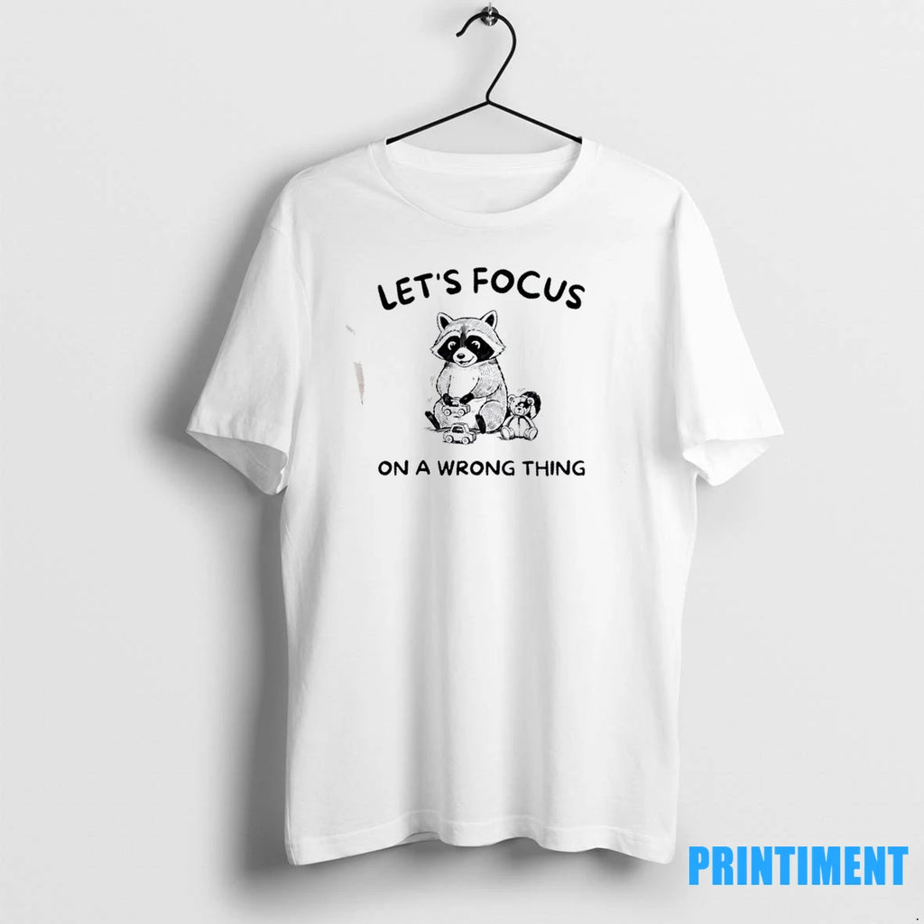 Raccoon Lets Focus On A Wrong Thing Tshirts Sweater