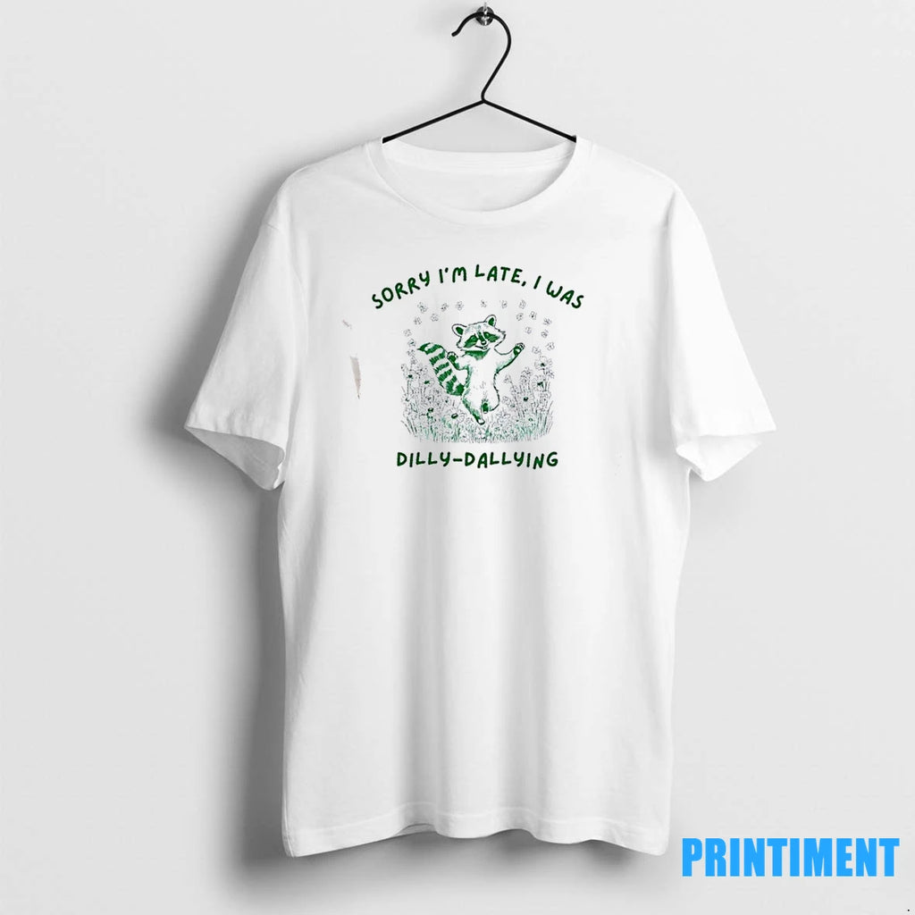 Raccoon Sorry Im Late I Was Dilly Dallying Tshirts Sweater