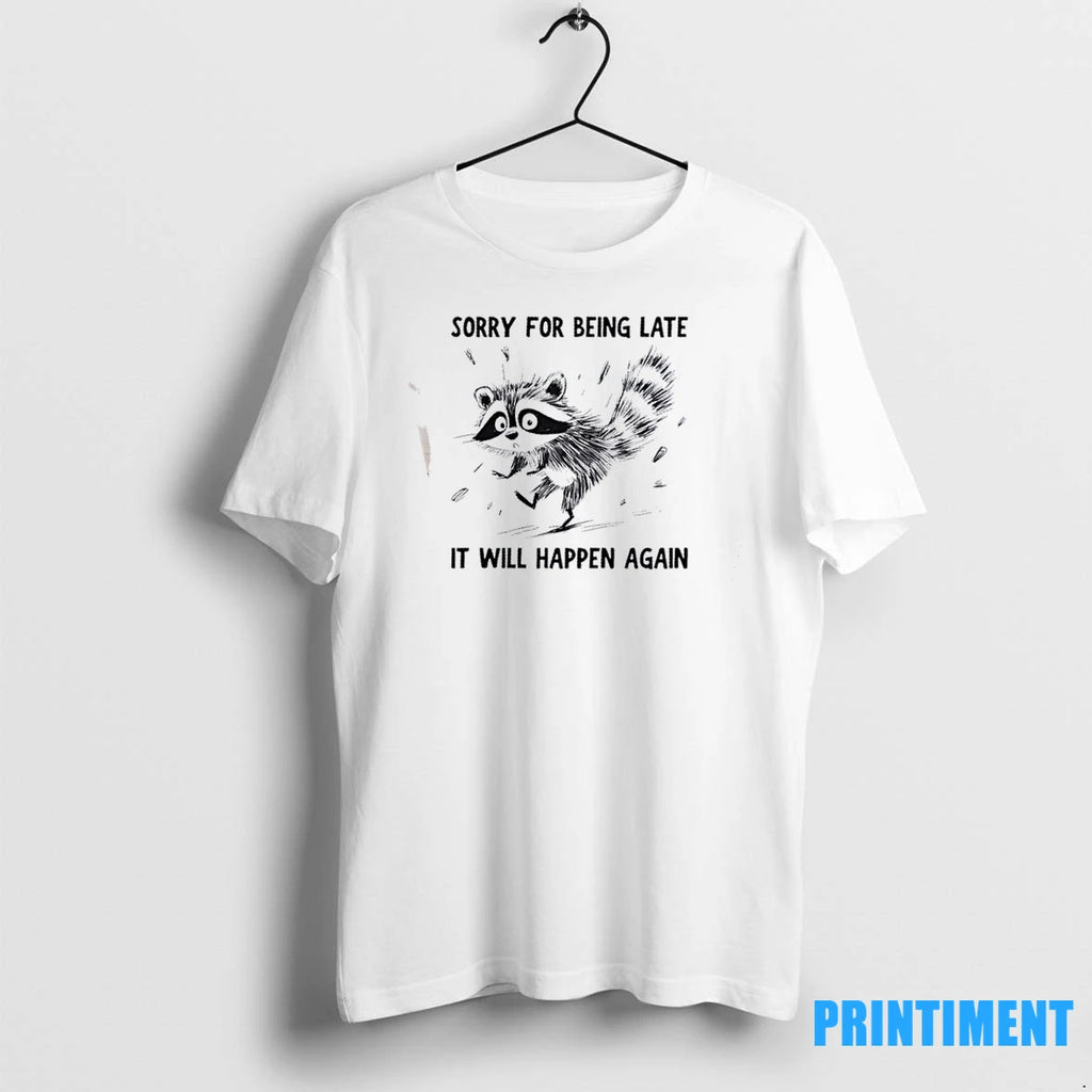 Raccoon Sorry For Being Late It Will Happen Again Tshirts Sweater