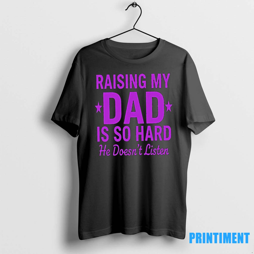 Raising My Dad Is So Hard He Doesnt Listen Tshirts Sweater