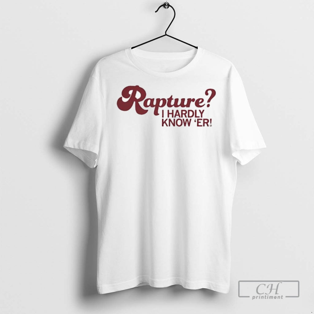 Raygun Shop Rapture I Hardly Know Er T Shirts