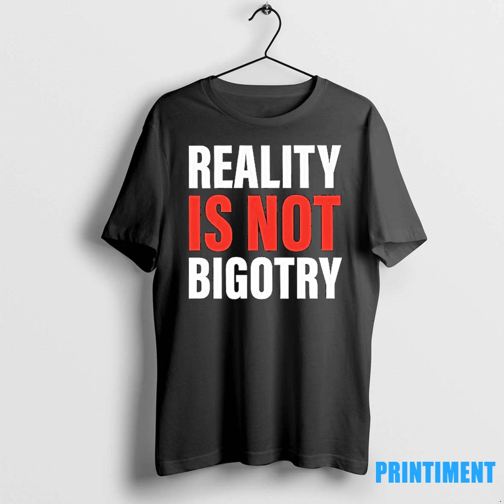 Reality Is Not Bigotry Tshirts Sweater