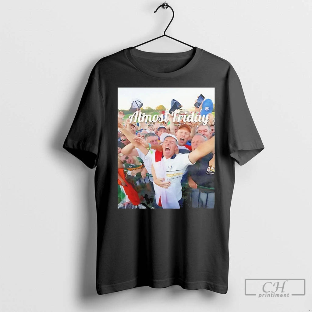 Rory Ryder Cup Almost Friday T Shirts