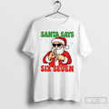 Santa Says Six Seven Christmas T Shirts