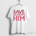 Save Us From Him T Shirts