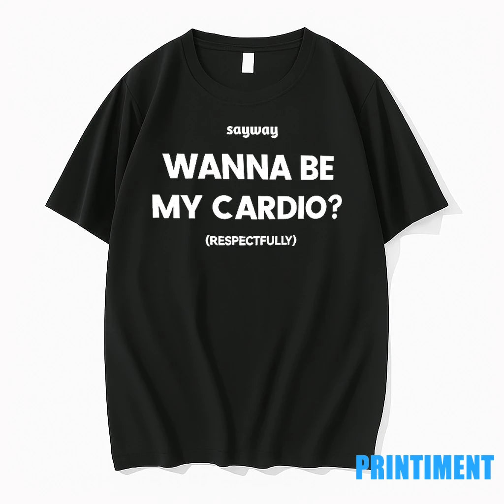 Sayway Wanna Be My Cardio Respectfully Tshirts Sweater