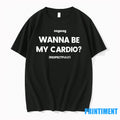 Sayway Wanna Be My Cardio Respectfully Tshirts Sweater